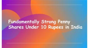 Fundamentally Strong Penny Shares Under 10 Rupees in India