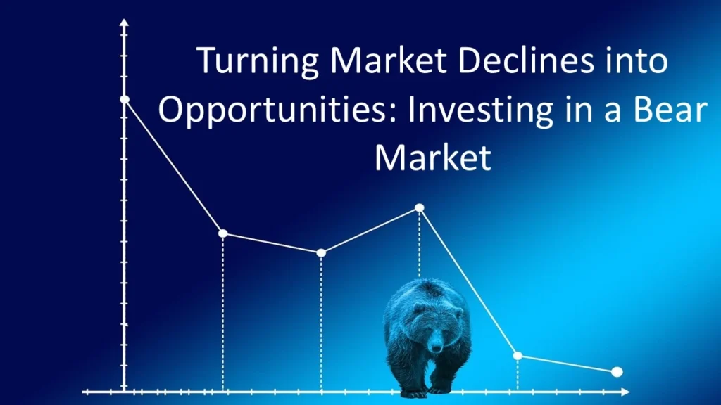 Turning Market Declines into Opportunities Investing in a Bear Market