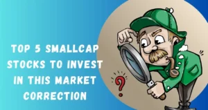 Top 5 Smallcap Stocks to invest in this market correction