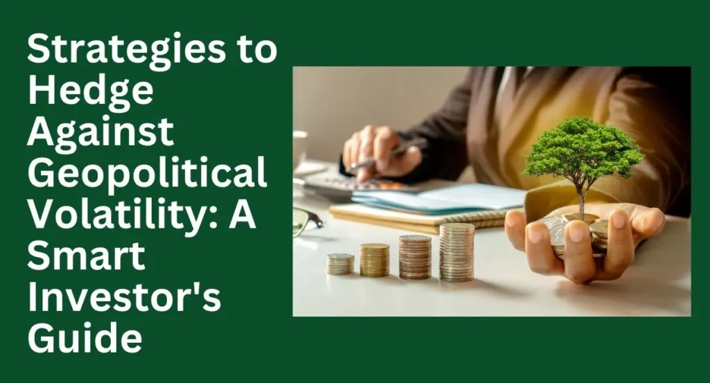 Strategies to Hedge Against Geopolitical Volatility: A Smart Investor's Guide